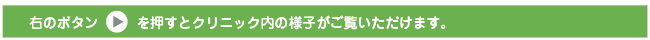 右のボタンを押すとクリニック内の様子がご覧いただけます。